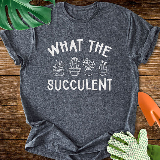 What The Succulent T-Shirt