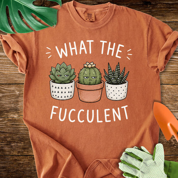 What The Fucculent Unimpressed Succulents T-Shirt | Comfort Colors