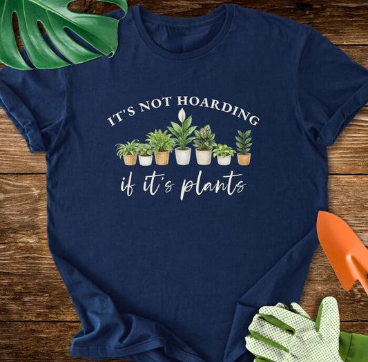 It's Not Hoarding If It's Plants T-Shirt