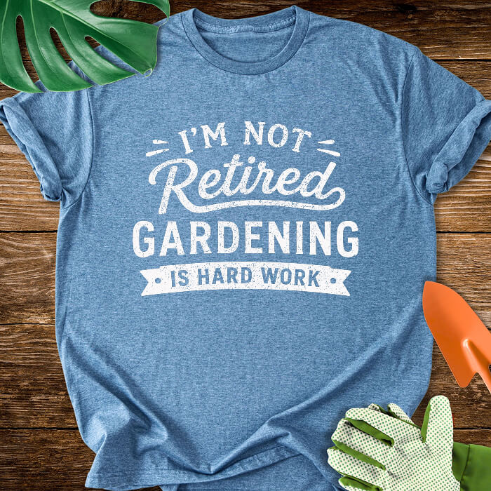 I’m Not Retired Gardening Is Hard Work T-Shirt