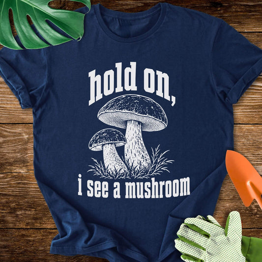 Hold On, I See a Mushroom T-Shirt