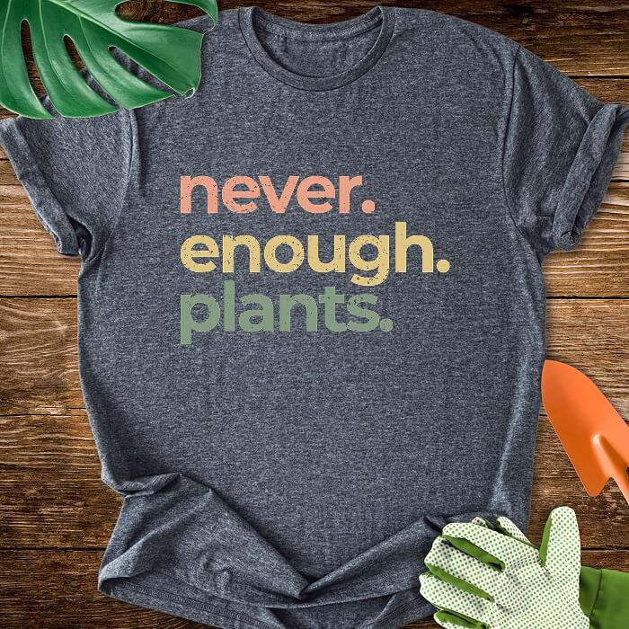 Never Enough Plants T-Shirt