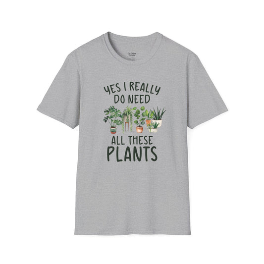 Yes I Really Do Need All These Plants plant lover t-shirt design light grey