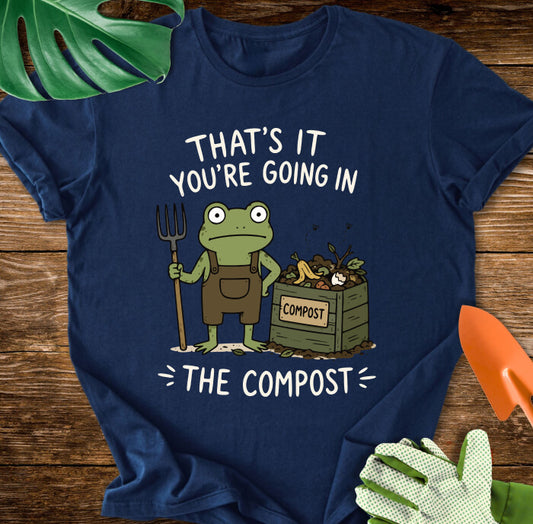 That's It You're Going in The Compost T-Shirt