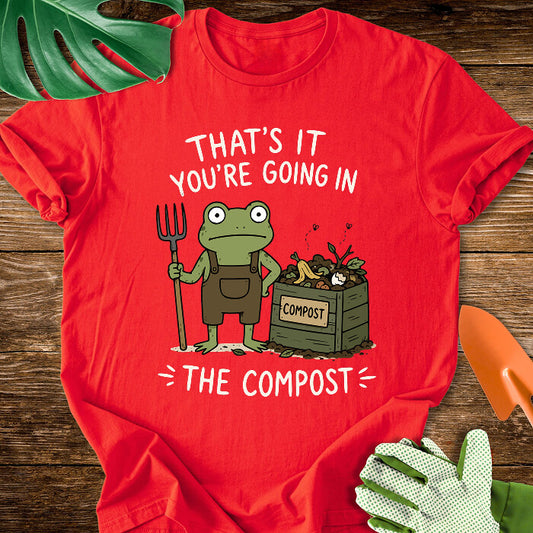 That's It You're Going in The Compost T-Shirt