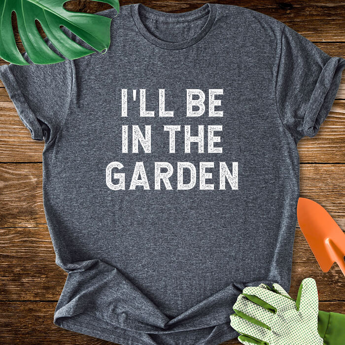 I'll Be In The Garden T-Shirt