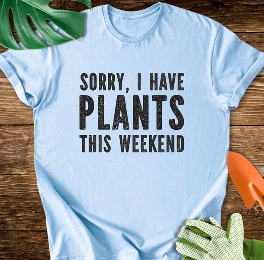 Sorry, I Have Plants This Weekend T-Shirt