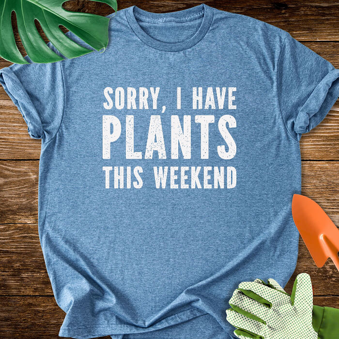 Sorry, I Have Plants This Weekend T-Shirt
