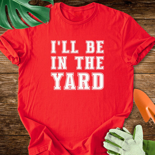 I'll Be In The Yard T-Shirt