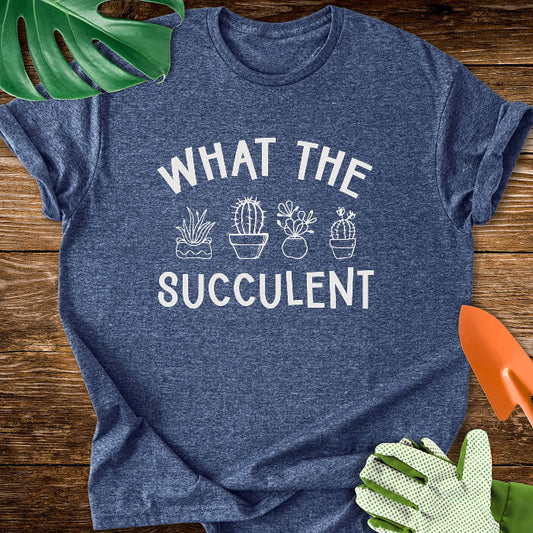 What The Succulent T-Shirt
