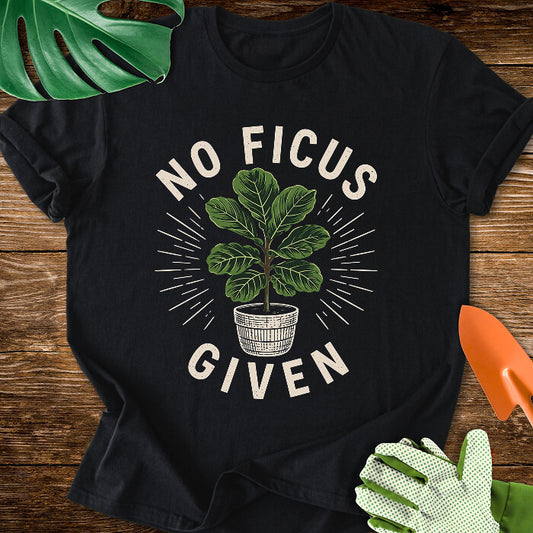 No Ficus Given T-Shirt
