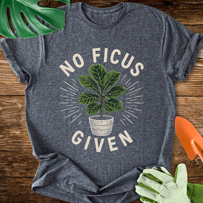 No Ficus Given T-Shirt