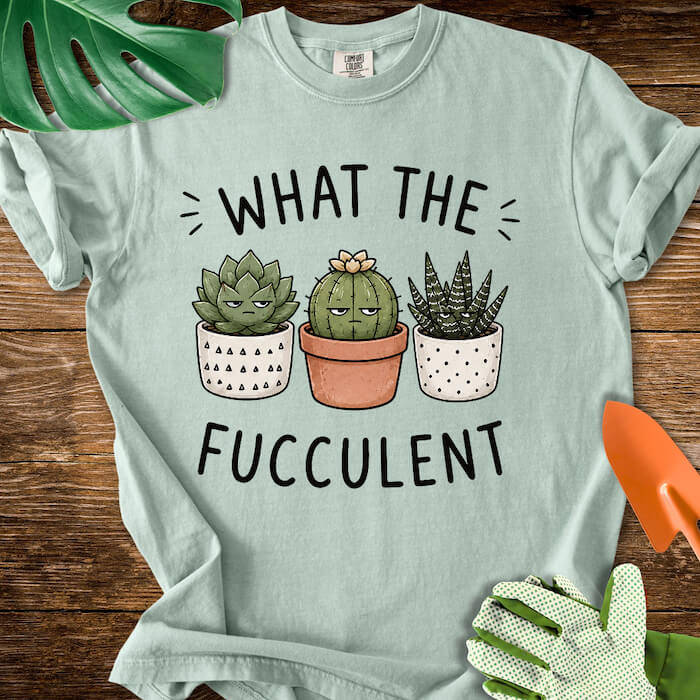 What The Fucculent Unimpressed Succulents T-Shirt | Comfort Colors