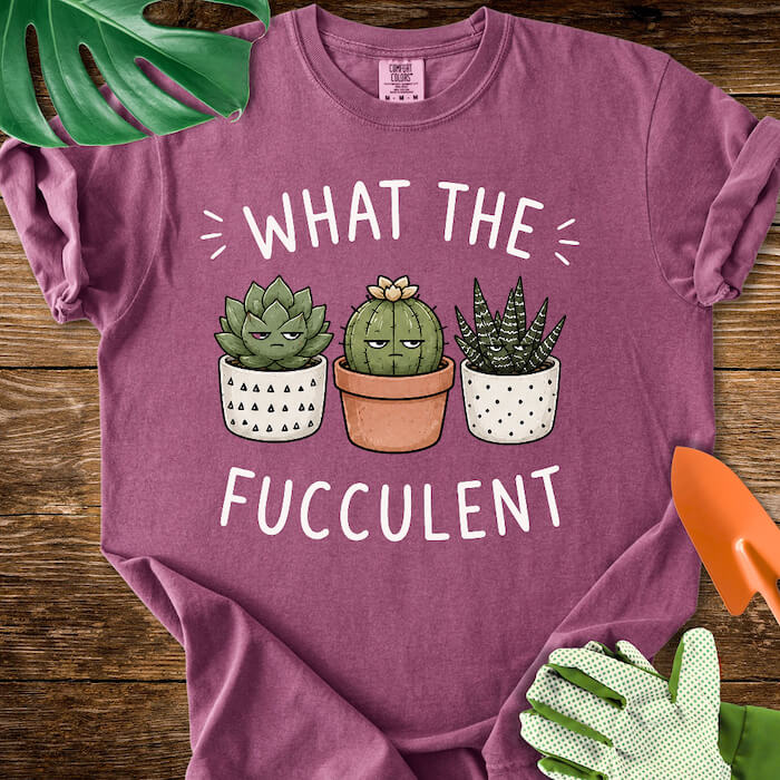 What The Fucculent Unimpressed Succulents T-Shirt | Comfort Colors