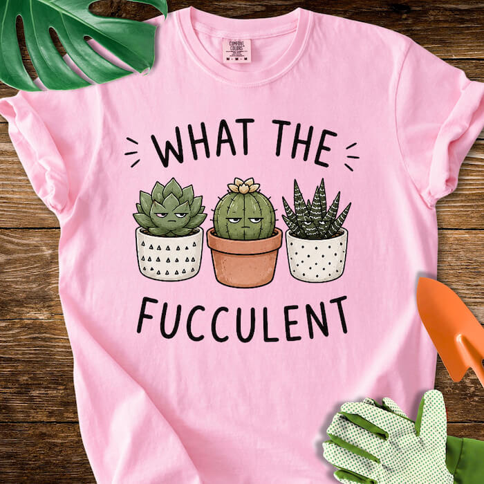 What The Fucculent Unimpressed Succulents T-Shirt | Comfort Colors