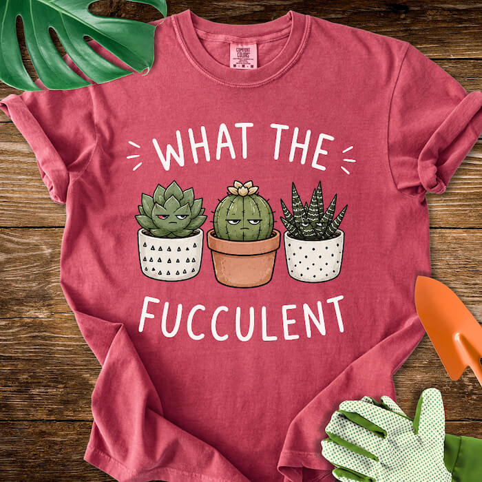 What The Fucculent Unimpressed Succulents T-Shirt | Comfort Colors