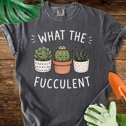 What The Fucculent Unimpressed Succulents T-Shirt | Comfort Colors