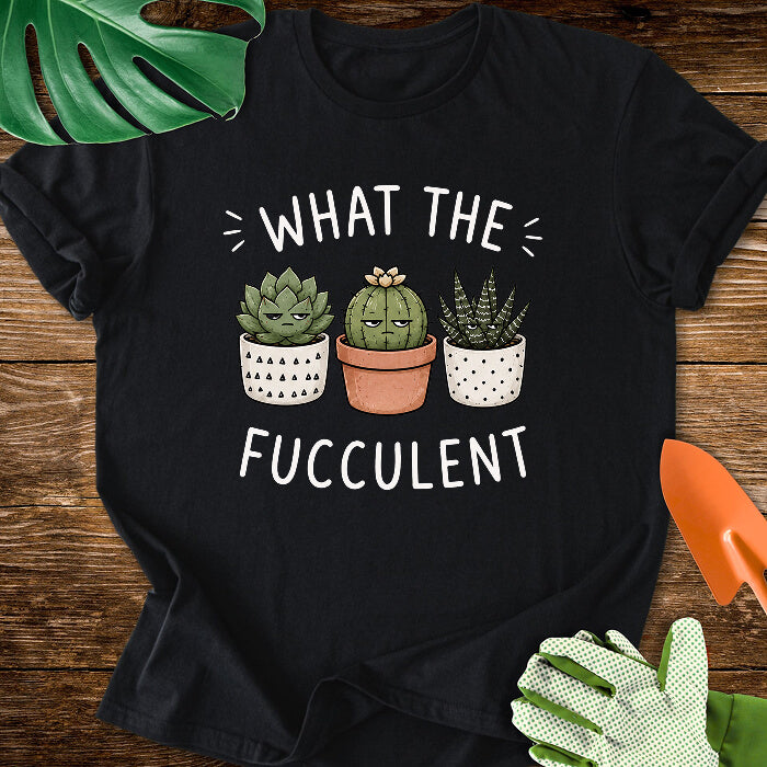 What The Fucculent Unimpressed Succulents T-Shirt
