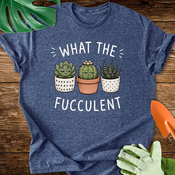 What The Fucculent Unimpressed Succulents T-Shirt