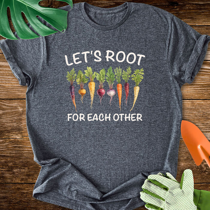 Let's Root For Each Other Gardening T-Shirt