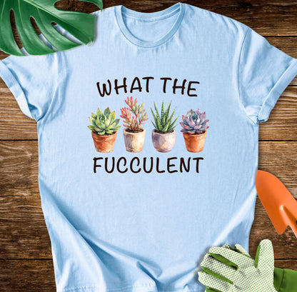 What The Fucculent Funny Succulent T-Shirt