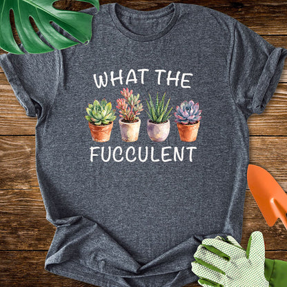 What The Fucculent Funny Succulent T-Shirt