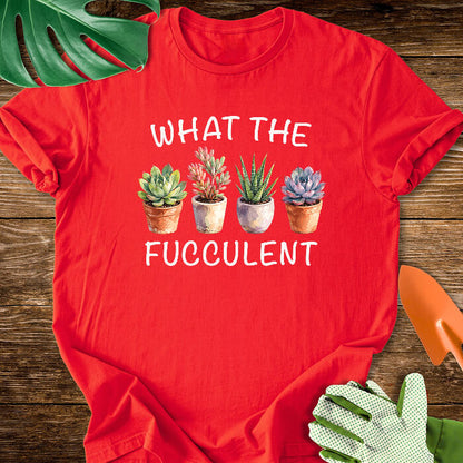 What The Fucculent Funny Succulent T-Shirt