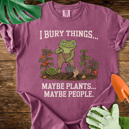 I Bury Things... Maybe Plants... Maybe People T-Shirt | Comfort Colors