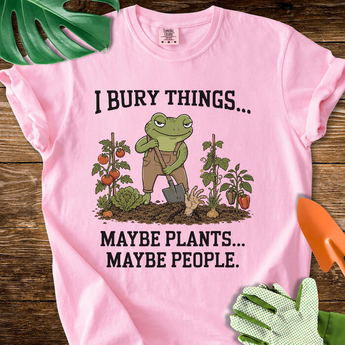 I Bury Things... Maybe Plants... Maybe People T-Shirt | Comfort Colors