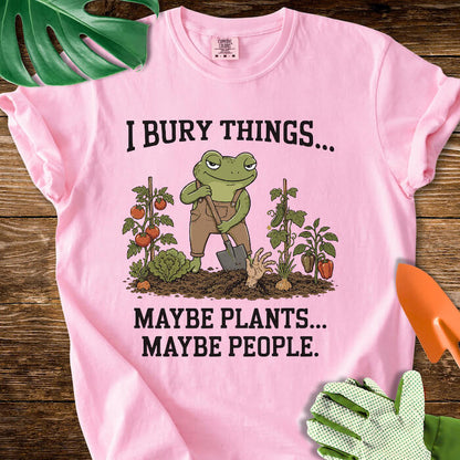 I Bury Things... Maybe Plants... Maybe People T-Shirt | Comfort Colors