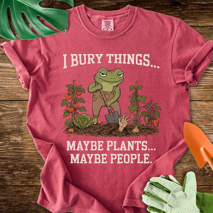 I Bury Things... Maybe Plants... Maybe People T-Shirt | Comfort Colors