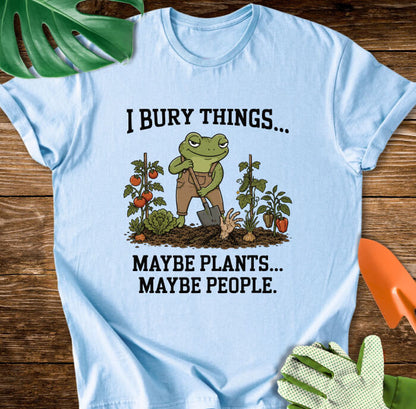 I Bury Things... Maybe Plants... Maybe People T-Shirt