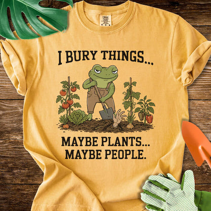 I Bury Things... Maybe Plants... Maybe People T-Shirt | Comfort Colors