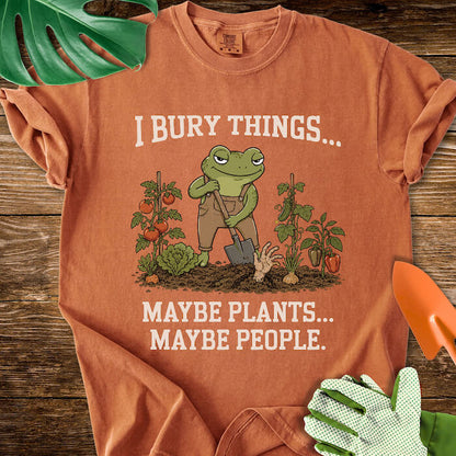 I Bury Things... Maybe Plants... Maybe People T-Shirt | Comfort Colors
