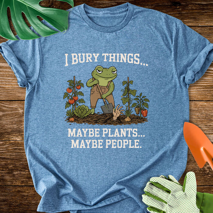 I Bury Things... Maybe Plants... Maybe People T-Shirt