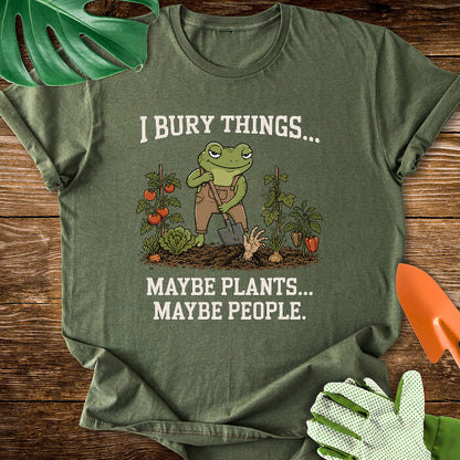 I Bury Things... Maybe Plants... Maybe People T-Shirt