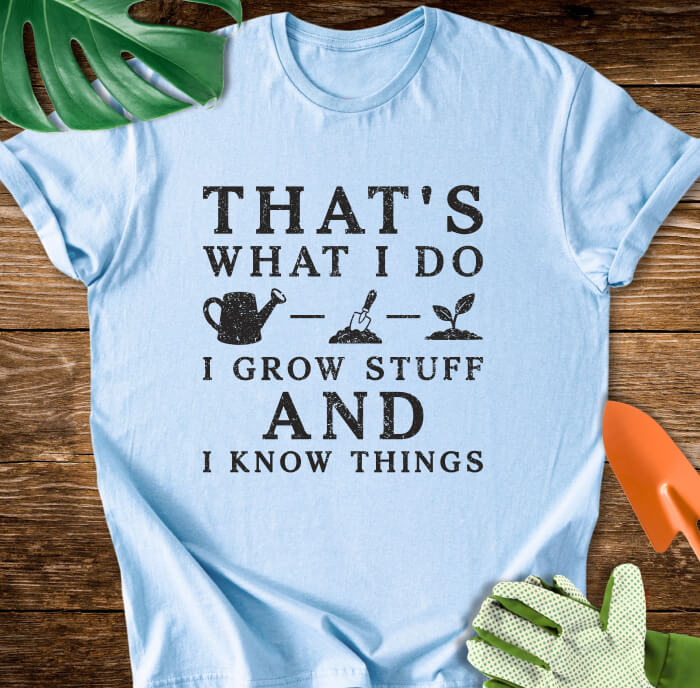 That's What I Do I Grow Stuff And I Know Things T-Shirt