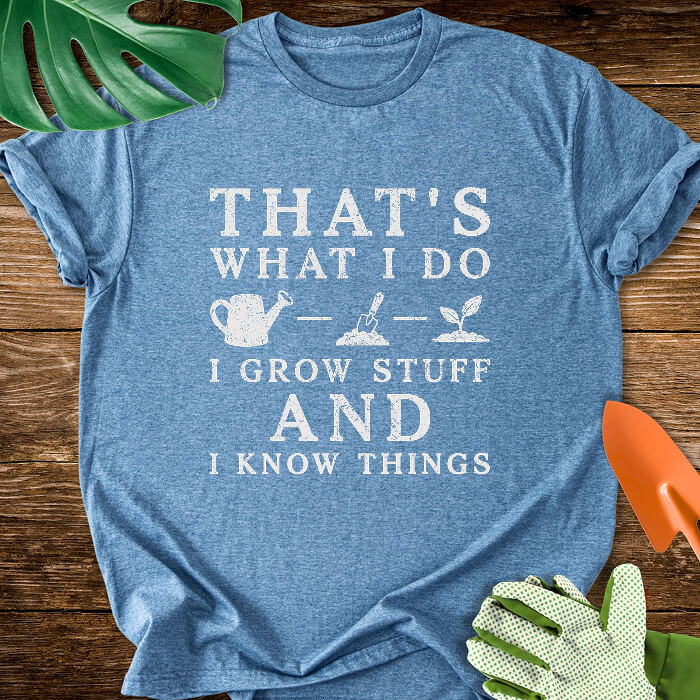 That's What I Do I Grow Stuff And I Know Things T-Shirt