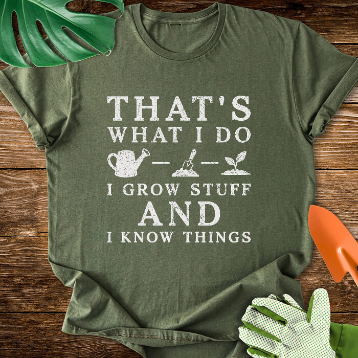 That's What I Do I Grow Stuff And I Know Things T-Shirt