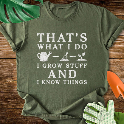 That's What I Do I Grow Stuff And I Know Things T-Shirt