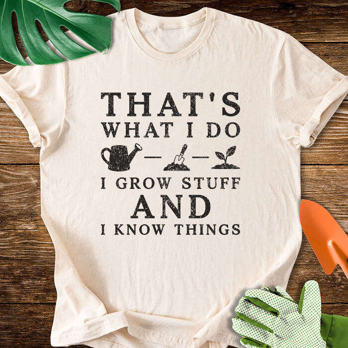 That's What I Do I Grow Stuff And I Know Things T-Shirt