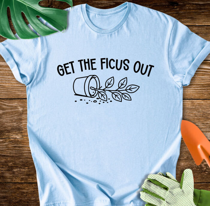 Get The Ficus Out T-Shirt
