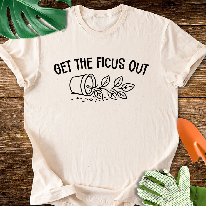 Get The Ficus Out T-Shirt