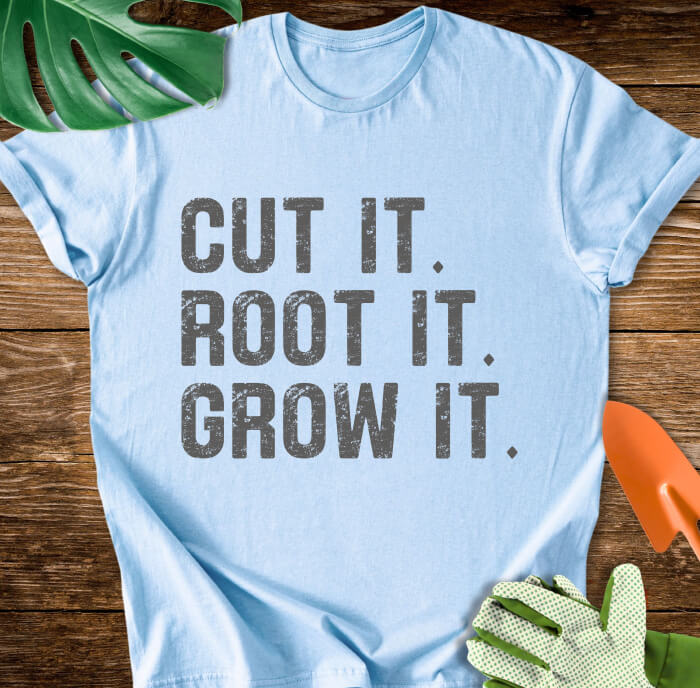 Cut It. Root It. Grow It. T-Shirt
