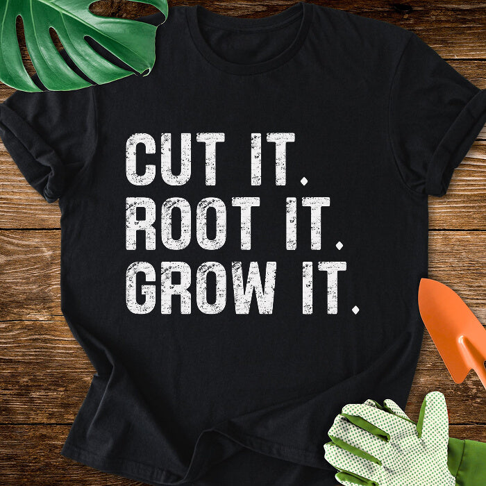 Cut It. Root It. Grow It. T-Shirt