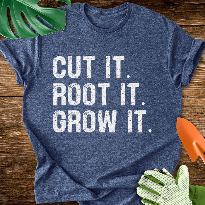 Cut It. Root It. Grow It. T-Shirt