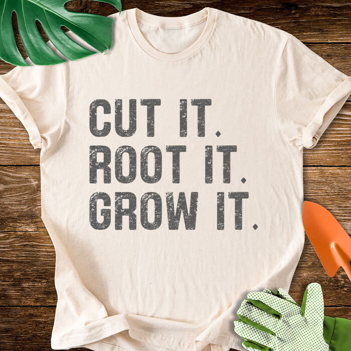Cut It. Root It. Grow It. T-Shirt
