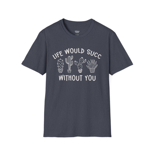 Life Would Succ Without You T-Shirt