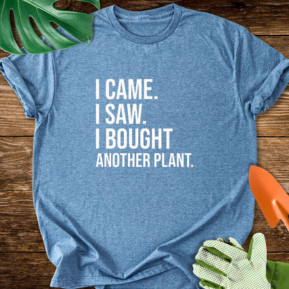 I Came. I Saw. I Bought Another Plant. T-Shirt