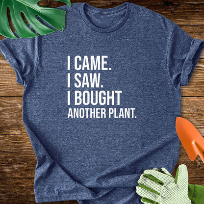 I Came. I Saw. I Bought Another Plant. T-Shirt